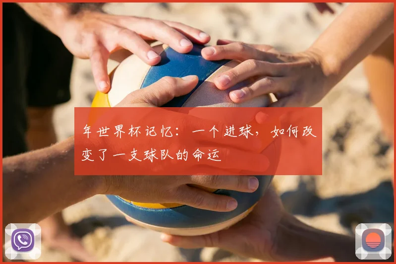 年世界杯记忆：一个进球，如何改变了一支球队的命运