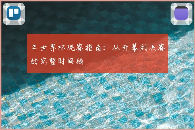 年世界杯观赛指南：从开幕到决赛的完整时间线